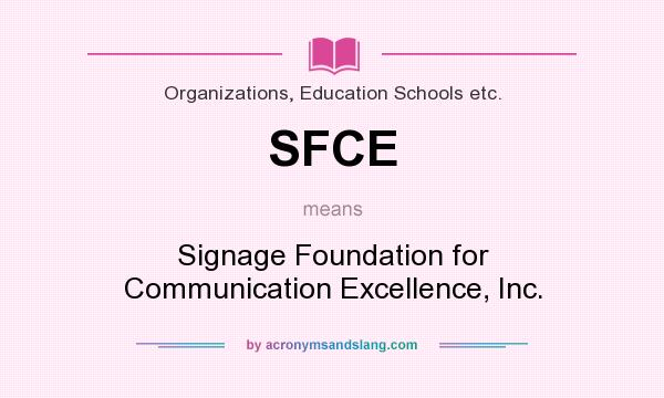 What does SFCE mean? It stands for Signage Foundation for Communication Excellence, Inc.