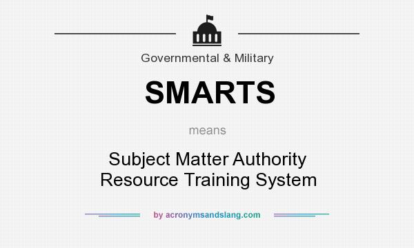 What does SMARTS mean? It stands for Subject Matter Authority Resource Training System