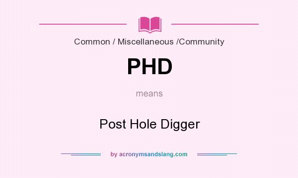 What does PHD mean? It stands for Post Hole Digger
