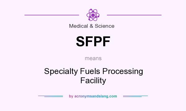 What does SFPF mean? It stands for Specialty Fuels Processing Facility