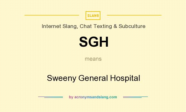 What does SGH mean? It stands for Sweeny General Hospital
