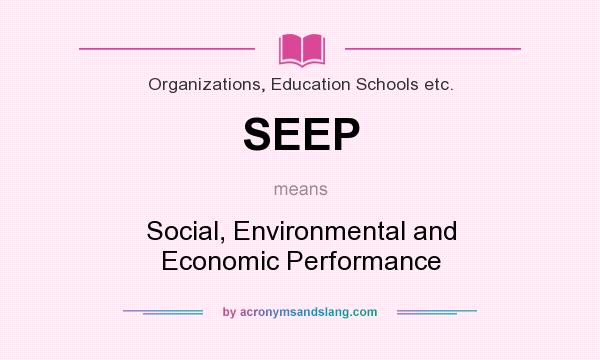 What does SEEP mean? It stands for Social, Environmental and Economic Performance