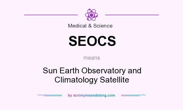 What does SEOCS mean? It stands for Sun Earth Observatory and Climatology Satellite