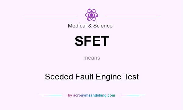 What does SFET mean? It stands for Seeded Fault Engine Test