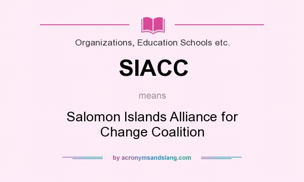 What does SIACC mean? It stands for Salomon Islands Alliance for Change Coalition