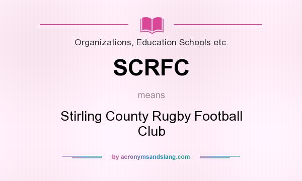 What does SCRFC mean? It stands for Stirling County Rugby Football Club