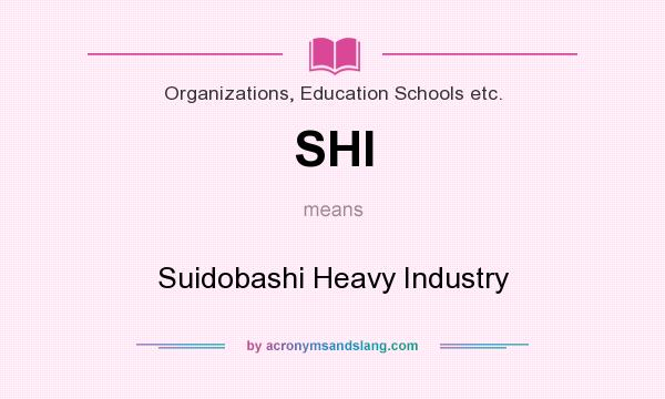 What does SHI mean? It stands for Suidobashi Heavy Industry