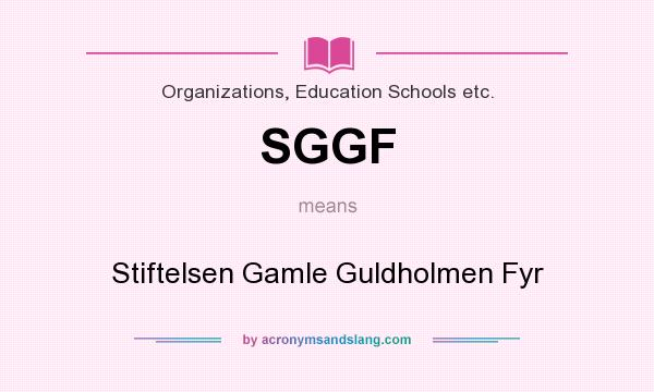 What does SGGF mean? It stands for Stiftelsen Gamle Guldholmen Fyr