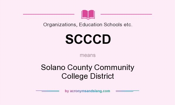 What does SCCCD mean? It stands for Solano County Community College District