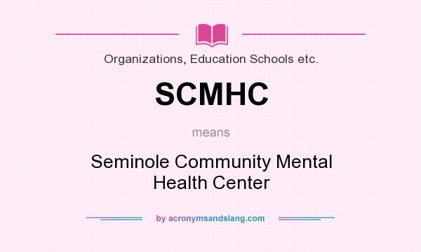What does SCMHC mean? It stands for Seminole Community Mental Health Center