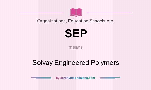 What does SEP mean? It stands for Solvay Engineered Polymers