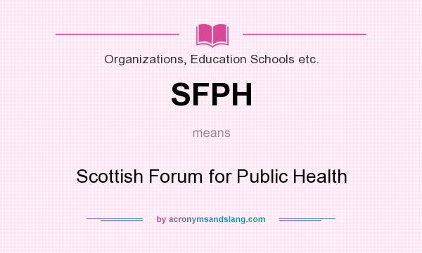 What does SFPH mean? It stands for Scottish Forum for Public Health