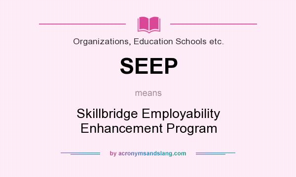 What does SEEP mean? It stands for Skillbridge Employability Enhancement Program