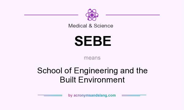 What does SEBE mean? It stands for School of Engineering and the Built Environment