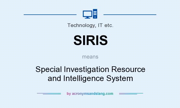 What does SIRIS mean? It stands for Special Investigation Resource and Intelligence System