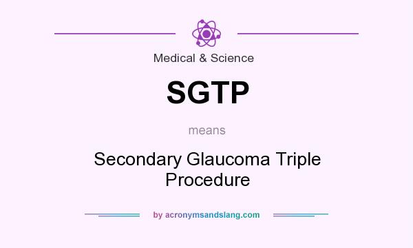What does SGTP mean? It stands for Secondary Glaucoma Triple Procedure