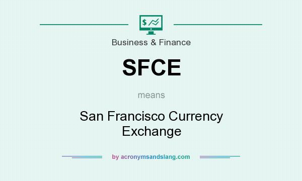 What does SFCE mean? It stands for San Francisco Currency Exchange