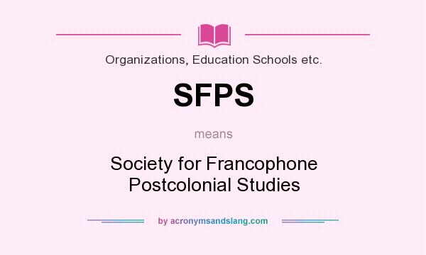 What does SFPS mean? It stands for Society for Francophone Postcolonial Studies
