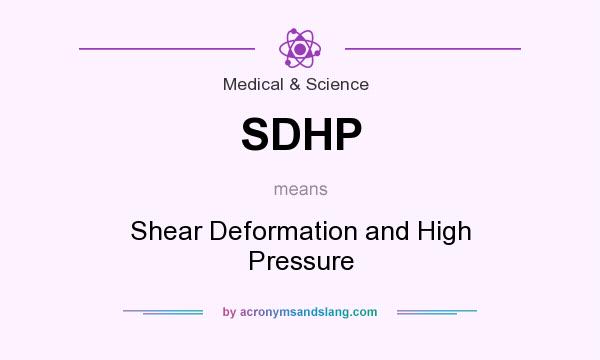 What does SDHP mean? It stands for Shear Deformation and High Pressure