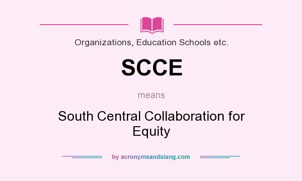 What does SCCE mean? It stands for South Central Collaboration for Equity
