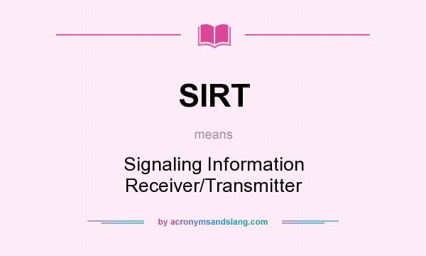 What does SIRT mean? It stands for Signaling Information Receiver/Transmitter