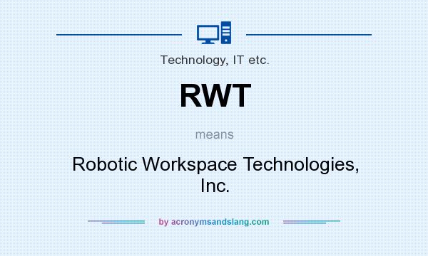 What does RWT mean? It stands for Robotic Workspace Technologies, Inc.