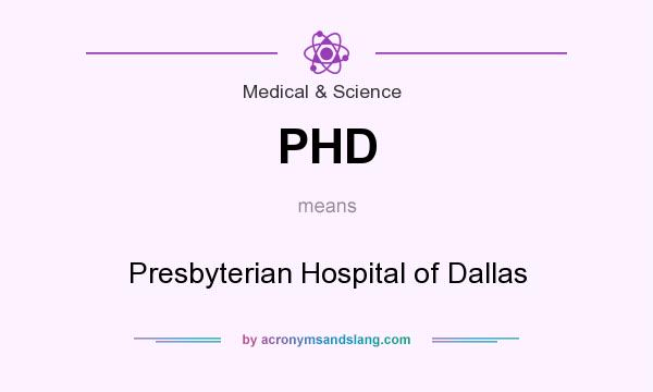 What does PHD mean? It stands for Presbyterian Hospital of Dallas
