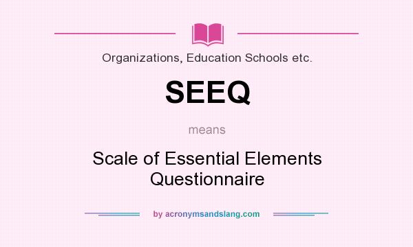 What does SEEQ mean? It stands for Scale of Essential Elements Questionnaire