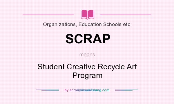 What does SCRAP mean? It stands for Student Creative Recycle Art Program