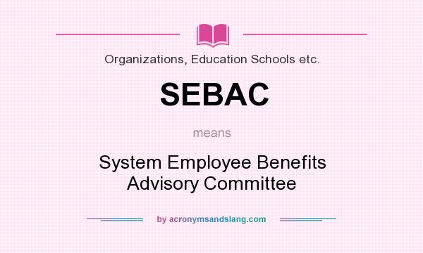 What does SEBAC mean? It stands for System Employee Benefits Advisory Committee
