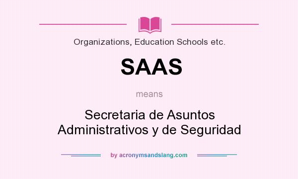 What does SAAS mean? It stands for Secretaria de Asuntos Administrativos y de Seguridad