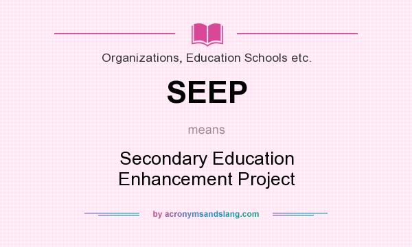 What does SEEP mean? It stands for Secondary Education Enhancement Project