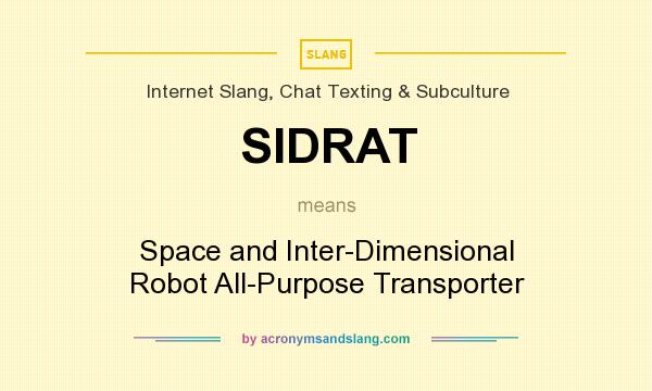 What does SIDRAT mean? It stands for Space and Inter-Dimensional Robot All-Purpose Transporter