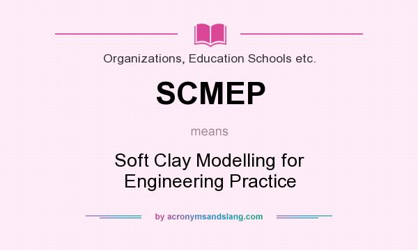 What does SCMEP mean? It stands for Soft Clay Modelling for Engineering Practice