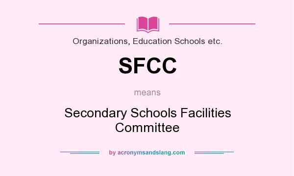 What does SFCC mean? It stands for Secondary Schools Facilities Committee