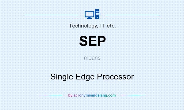 What does SEP mean? It stands for Single Edge Processor