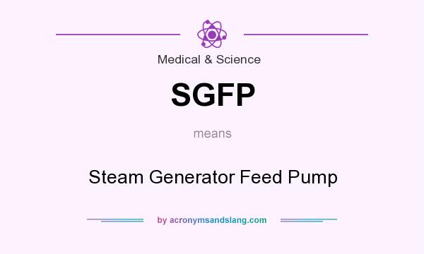 What does SGFP mean? It stands for Steam Generator Feed Pump