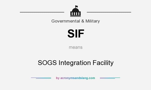 What does SIF mean? It stands for SOGS Integration Facility