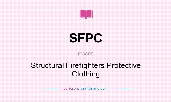 What does SFPC mean? It stands for Structural Firefighters Protective Clothing