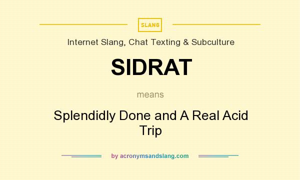 What does SIDRAT mean? It stands for Splendidly Done and A Real Acid Trip