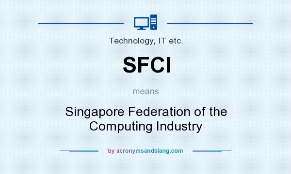 What does SFCI mean? It stands for Singapore Federation of the Computing Industry