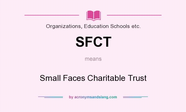 What does SFCT mean? It stands for Small Faces Charitable Trust