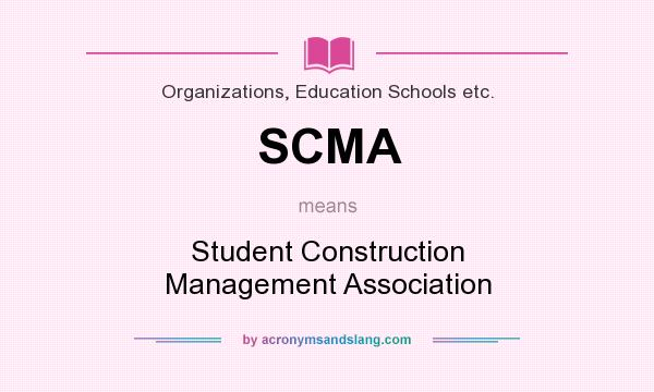 What does SCMA mean? It stands for Student Construction Management Association