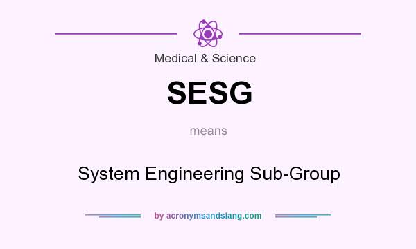 What does SESG mean? It stands for System Engineering Sub-Group