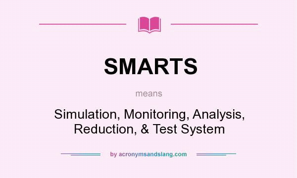 What does SMARTS mean? It stands for Simulation, Monitoring, Analysis, Reduction, & Test System
