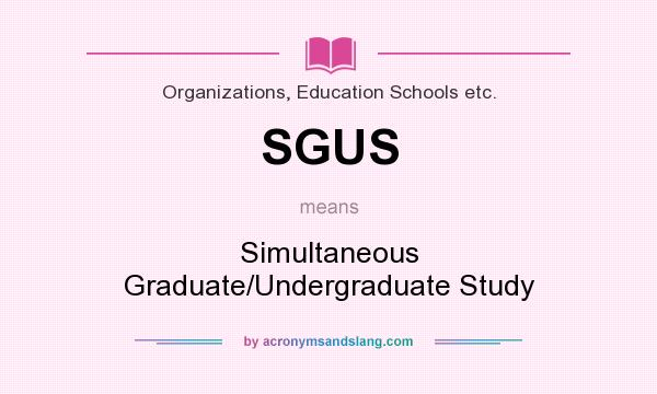 What does SGUS mean? It stands for Simultaneous Graduate/Undergraduate Study