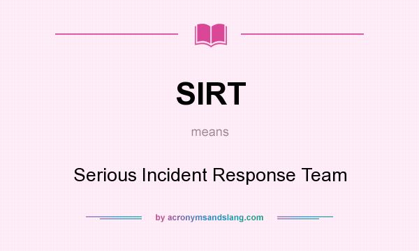 What does SIRT mean? It stands for Serious Incident Response Team