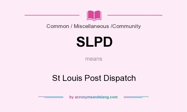 What does SLPD mean? It stands for St Louis Post Dispatch