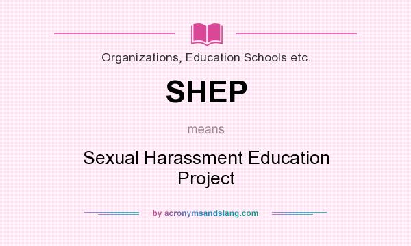 What does SHEP mean? It stands for Sexual Harassment Education Project