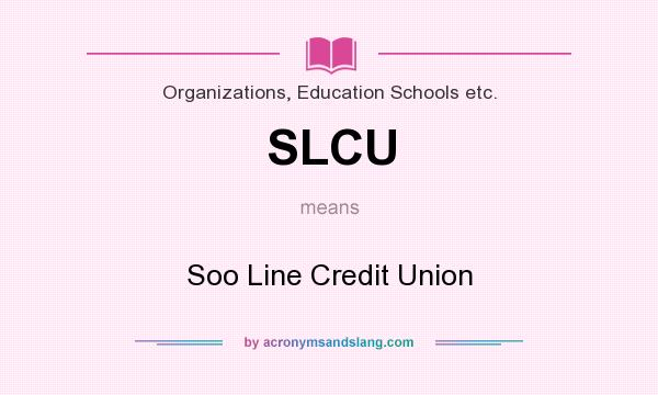 What does SLCU mean? It stands for Soo Line Credit Union